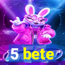 5 bete